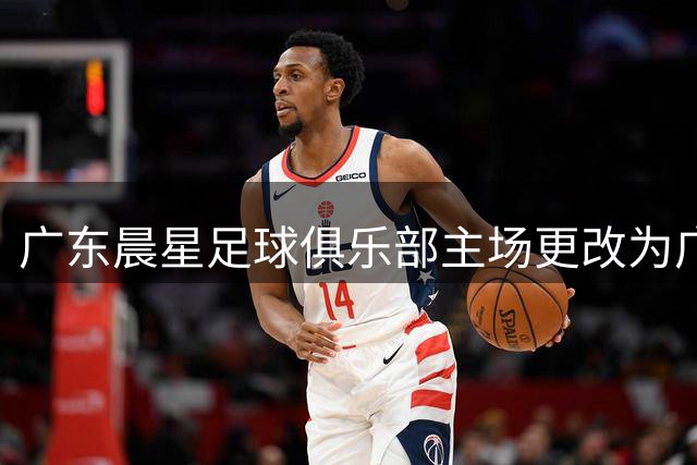 广东晨星足球俱乐部主场更改为广体清远校区